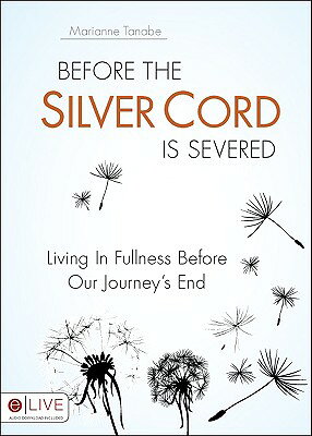 Before the Silver Cord Is Severed: Living in Fullness Before Our Journey's End/TATE PUB/Marianne Tanabe