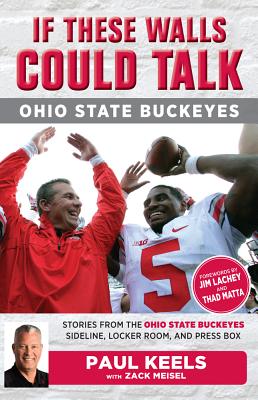 If These Walls Could Talk: Ohio State Buckeyes: Stories from the Buckeyes Sideline, Locker Room, and/TRIUMPH BOOKS/Paul Keels