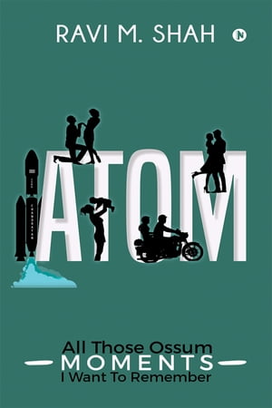 ATOM All Those Ossum Moments I Want To Remember Ravi M. Shah