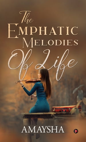 The Emphatic Melodies Of Life Amaysha Ayushi Khera