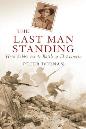 The Last Man Standing Herb Ashby and the Battle of El Alamein Peter Dornan