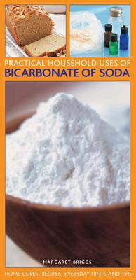 Practical Household Uses of Bicarbonate of Soda: Home Cures, Recipes, Everyday Hints and Tips/SOUTHWATER/Margaret Briggs