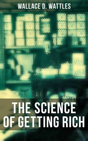 The Science of Getting Rich Wallace D. Wattles