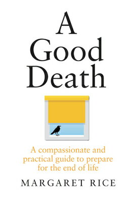 A Good Death: A Compassionate and Practical Guide to Prepare for the End of Life/MURDOCH BOOKS/Margaret Rice