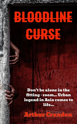 Bloodline Curse Don't be alone in the fitting - room... Urban legend in Asia comes to life... Arthur Crandon