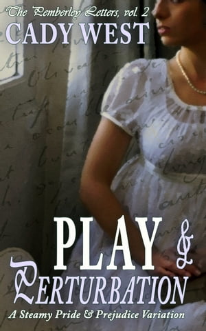 Play & Perturbation A Steamy Pride & Prejudice Variation Cady West