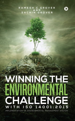 Winning The Environmental Challenge With ISO 14001:2015 Implementation of Environmental Management System Ramesh C. Grover