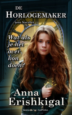 De Horlogemaker: Een novelle Dutch Edition - Nederlandse Taal Dutch language - Nederlandse taal editie Anna Erishkigal