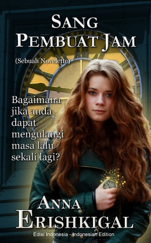 Sang Pembuat Jam: Sebuah NoveletteBahasa Indonesia - Indonesian edition Anna Erishkigal