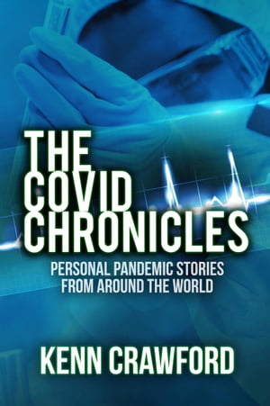 The Covid ChroniclesPersonal Pandemic Stories from Around the World: 2020 non-fiction, memoirs, poems, stories Kenn Crawford