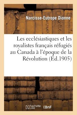 Les Ecclsiastiques Et Les Royalistes Franais Rfugis Au Canada  l'poque de la Rvolution: , 1791-1802/HACHETTE LIVRE/Narcisse-Eutrope Dionne