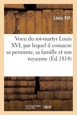 Voeu Du Roi-Martyr Louis XVI, Par Lequel Il Consacre Sa Personne, Sa Famille Et Son Royaume: Au Sacr/HACHETTE LIVRE/Louis XVI