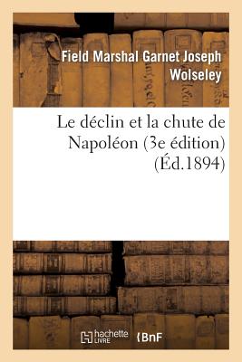 Le Declin Et La Chute de Napoleon (3e Edition)/HACHETTE LIVRE/Wolseley-F