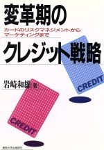 変革期のクレジット戦略 カ-ドのリスクマネジメントからマ-ケティングまで/産業能率大学出版部/岩崎和雄