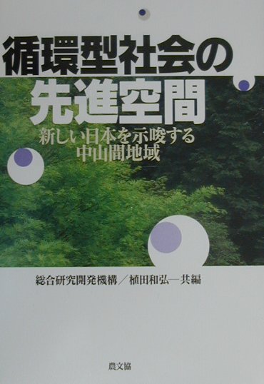 循環型社会の先進空間 新しい日本を示唆する中山間地域/農山漁村文化協会/総合研究開発機構