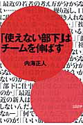 「使えない部下」はチ-ムを伸ばす/インフォトップ出版/内海正人