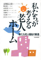 私たちが考える老人ホ-ム 新たな老人福祉の創造/中央法規出版/永和良之助