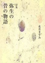 弥生の昔の物語 詩集/土曜美術社出版販売/永井ますみ