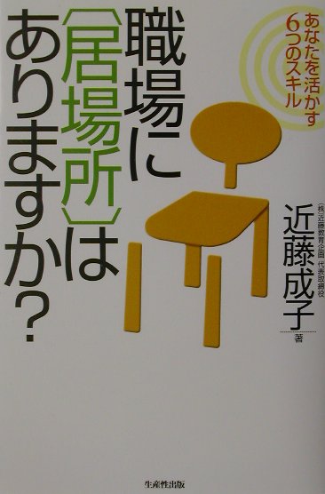 職場に「居場所」はありますか？ あなたを活かす６つのスキル/生産性出版/近藤成子