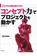 「コンセプト力」でプロジェクトを動かす プロマネの新必修スキル/日経ＢＰ/好川哲人