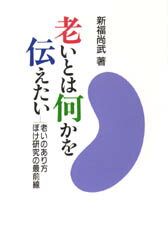老いとは何かを伝えたい 老いのあり方ぼけ研究の最前線/婦人之友社/新福尚武