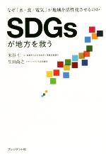 ＳＤＧｓが地方を救う なぜ「水・食・電気」が地域を活性化させるのか/プレジデント社/米谷仁