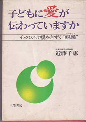 子どもに愛が伝わっていますか 心のかけ橋をきずく“親業”/三笠書房/近藤千恵