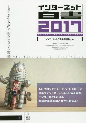 インターネット白書 ＩｏＴが生み出す新たなリアル市場 ２０１７/インプレスＲ＆Ｄ/インターネット白書編集委員会