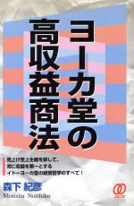 ヨ-カ堂の高収益商法 売上げ至上主義を排して、常に収益を第一とするイト-/ぱる出版/森下紀彦