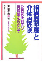 措置制度と介護保険 公的責任制度の再構築をめざして/萌文社/岸田孝史