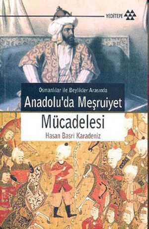 Osmanl?lar ile Beylikler Aras?nda Anadolu'da Me?ruiyet M?cadelesi Hasan Basri Karadeniz
