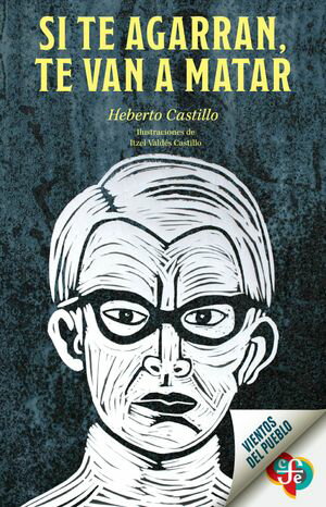 Si te agarran, te van a matar Heberto Castillo