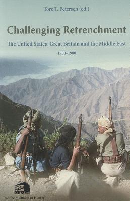 Challenging Retrenchment: The United States, Great Britain and the Middle East, 1950-1980/TAPIR ACADEMIC PR/Tore T. Petersen