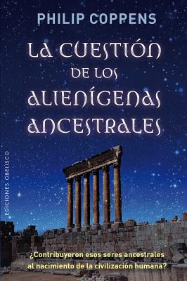 La Cuestion de Los Alienigenas Ancestrales/OBELISCO PUB INC/Philip Coppens