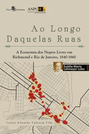 Ao longo daquelas ruas A economia dos negros livres em Richmond e Rio de Janeiro, 1840-1860 Carlos Eduardo Valencia Villa