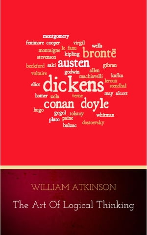 The Art of Logical Thinking: Or the Laws of Reasoning Classic Reprint William Atkinson