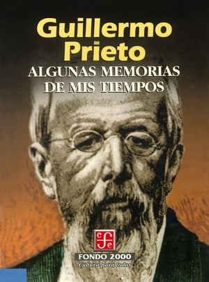 Algunas memorias de mis tiempos Guillermo Prieto