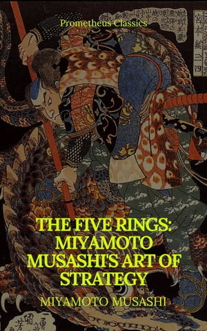 The Five Rings: Miyamoto Musashi's Art of Strategy Miyamoto Musashi