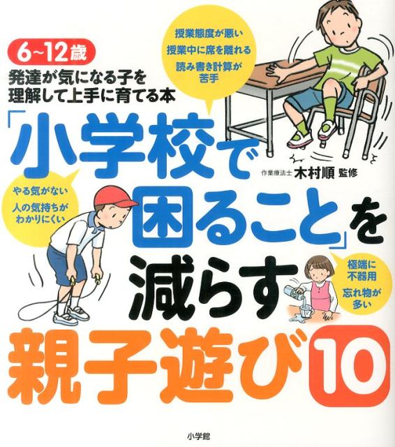 「小学校で困ること」を減らす親子遊び10 6～12歳 発達が気になる子を理解して上手に育てる本 [ 木村 順 ]