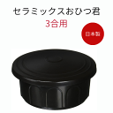 楽天ランキング1位獲得 日本製 セラミックスおひつくん3合用【お櫃 3合 陶器 電子レンジ 電子レンジ対応 セラミック ごはん ご飯 保存 冷蔵庫 キッチンツー...