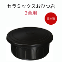 【日本製】セラミックスおひつくん3合用【お櫃 3合 陶器 電子レンジ 電子レンジ対応 セラミック ごはん ご飯 保存 冷蔵庫 キッチンツール キッチン 台所用品 台所 ブラック 黒 グッズ アイデア おうち時間】