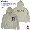 STILL LIFE & B OLD MACHINE SWEAT PULL PARKA H.GREY I[h}V[ XEFbg vp[J[ O[ BOHEMIANS {w~AY {