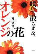 咲いて散らすな、オレンジの花 茂 清博【中古】