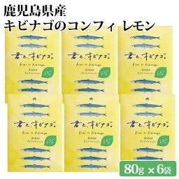 鹿児島県産 キビナゴのコンフィ レモン味 6袋 オリーブオイル 九州 お取り寄せ 特産品 キビナゴ 姿煮 塩糀 おつまみ アレンジ トッピング 詰め合わせ 惣菜 食べ比べ 国産 時短 簡単 おかず 料理 君とキビナゴ まとめ買い