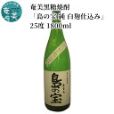 【ふるさと納税】 奄美黒糖焼酎 島の宝 純 白麹 25度 1800ml 一升 瓶 常圧蒸留 西平本家 島の宝合同会社 世界自然遺産登録ラベル ギフト