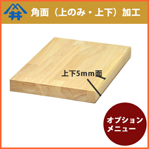 木材加工オプション【断面（面取り）加工・5mm角面】断面の上下の角を45度、5mm面取りする加工テーブル/カウンター/天板/棚板