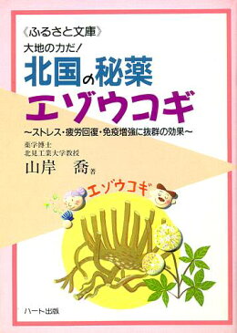 北国の秘薬エゾウコギ—北の大地に眠っていた神秘の薬草、ストレス・疲労回復・免疫増強に抜群の効果：健康食品の効果を解説した書籍