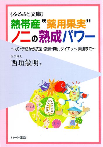 熱帯産“薬用果実”ノニの熟成パワー—ガン予防から抗菌・鎮痛作用、ダイエット、美肌まで：健康食品の効果を解説した書籍