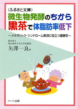 微生物のちから黒茶で体脂肪率低下—メタボリック・シンドローム解消に役立つ健康茶：健康食品の効果を解説した書籍