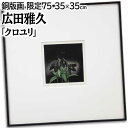 絵画 広田雅久 銅版画 『クロユリ』 植物 花 静物 幻想的 静謐 美術品 アート ひろたまさひさ